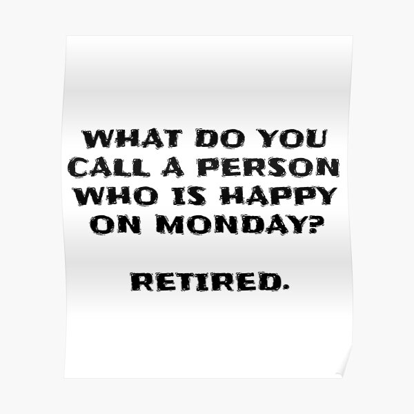 how-do-you-call-a-person-who-is-happy-on-monday-retired-poster-for