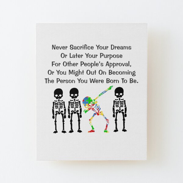 Never sacrifice your dreams or your purpose for other people's approval. Wood Mounted Print