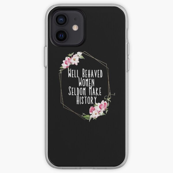 Well Behaved Women Seldom Make History iPhone Soft Case