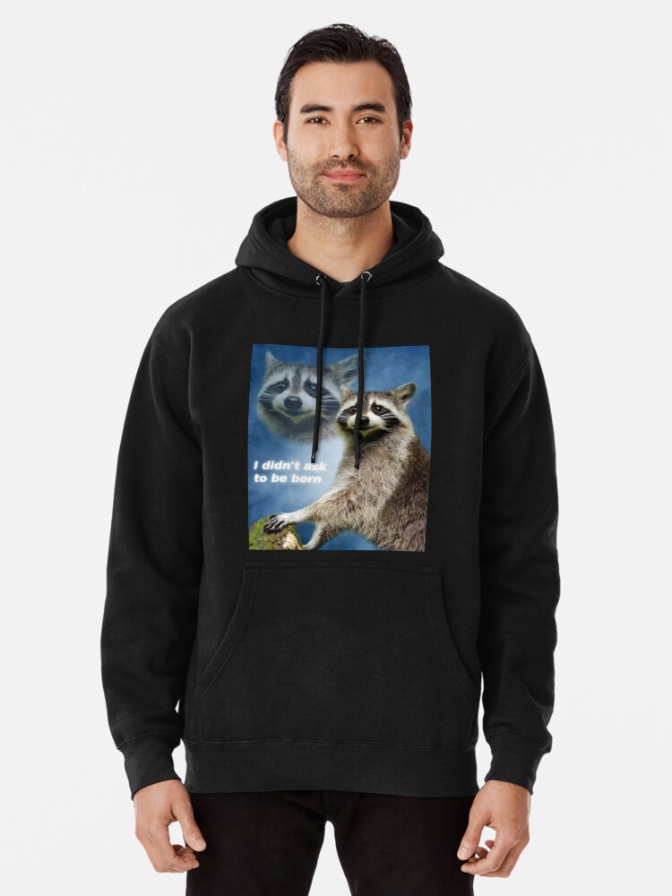 I Didn't Ask to Be Born Raccoon Meme | Pullover Hoodie