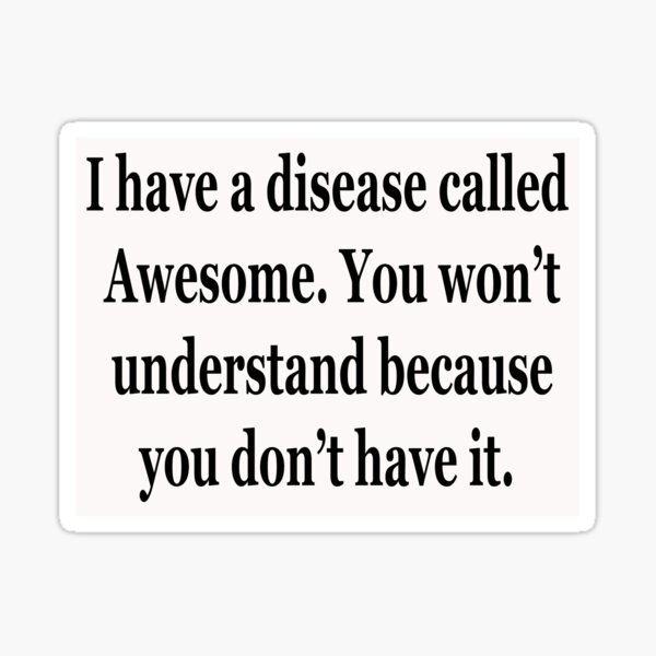 i-have-a-disease-called-awesome-sticker-by-thatstickerguy-redbubble