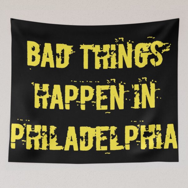 Item preview, Bad things happen in Philadelphia designed and sold by kimcrunner.