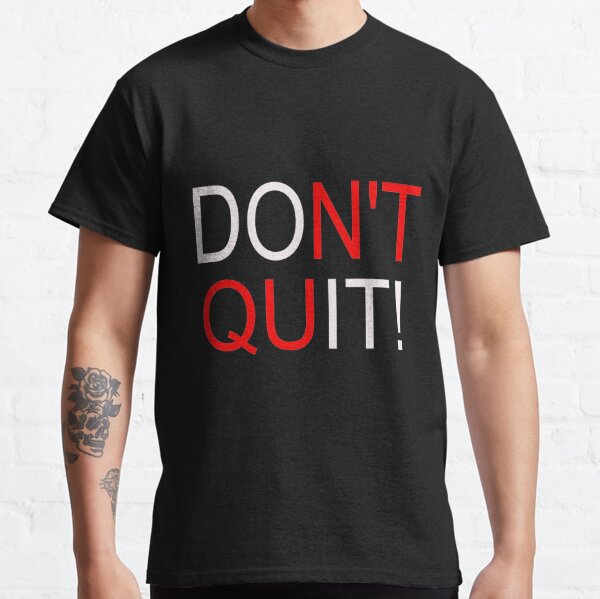 Don't Quit! Classic T-Shirt