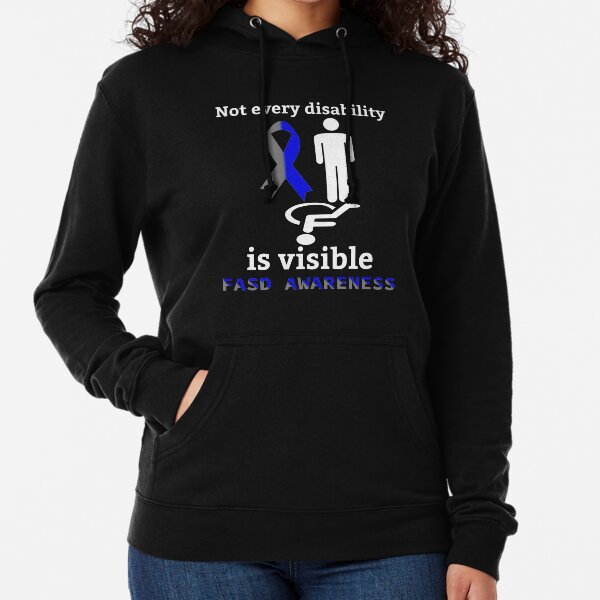 Not Every Disability Is Visible Fetal Alcohol Spectrum Disorder FASD Awareness Lightweight Hoodie