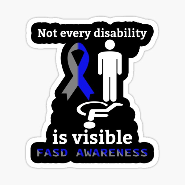 Not Every Disability Is Visible Fetal Alcohol Spectrum Disorder FASD Awareness Sticker