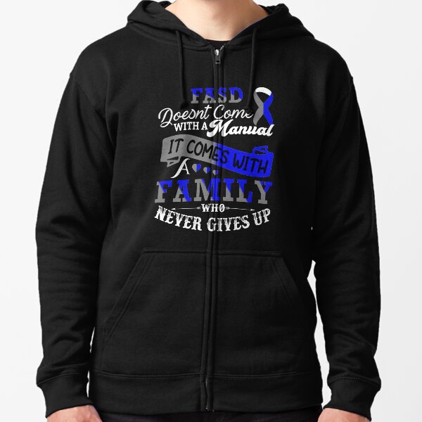 Fetal Alcohol Spectrum Disorder FASD Doesnt Come With A Manual It Comes With A Family who Never Gives Up Zipped Hoodie