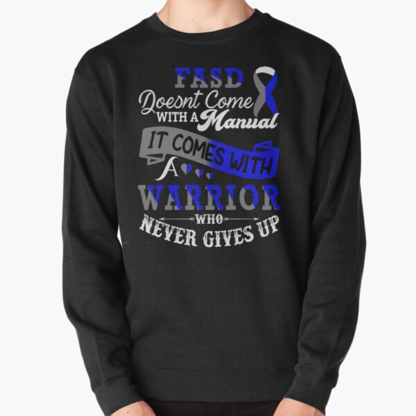 Fetal Alcohol Spectrum Disorder FASD Doesnt Come With A Manual It Comes With A Warrior who Never Gives Up Pullover Sweatshirt