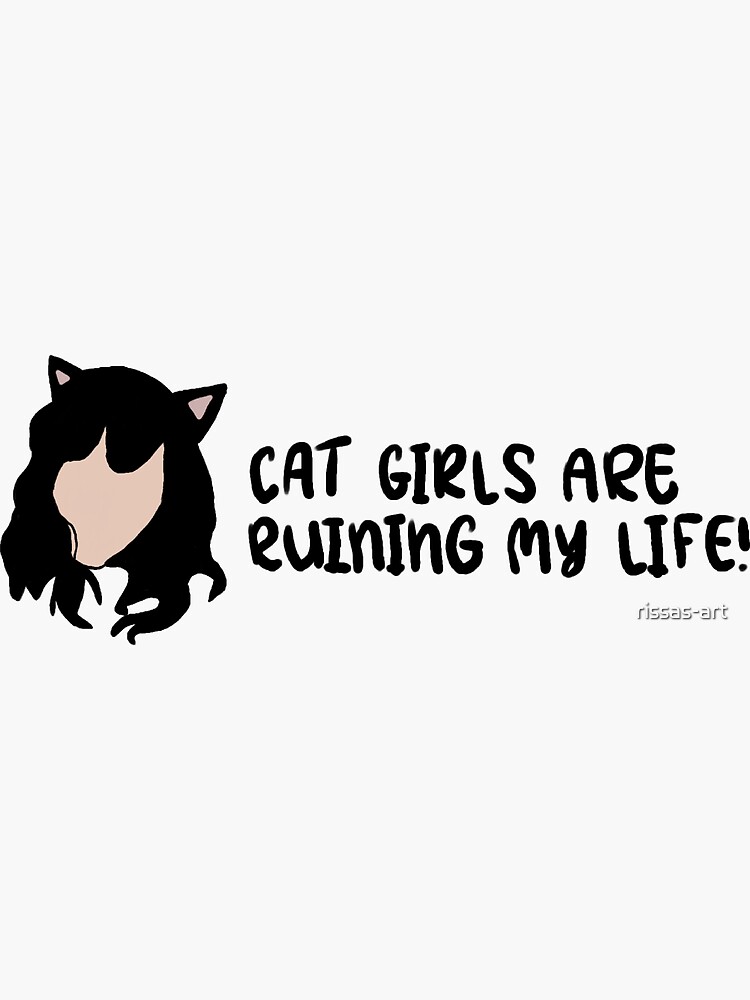 "Cat Girls Are Ruining My Life!" Sticker for Sale by rissasart Redbubble