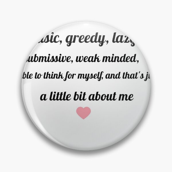 Item preview, Basic, greedy, lazy, submissive, weak minded, unable to think for myself, and thats just a little bit about me : designed and sold by Skaters.