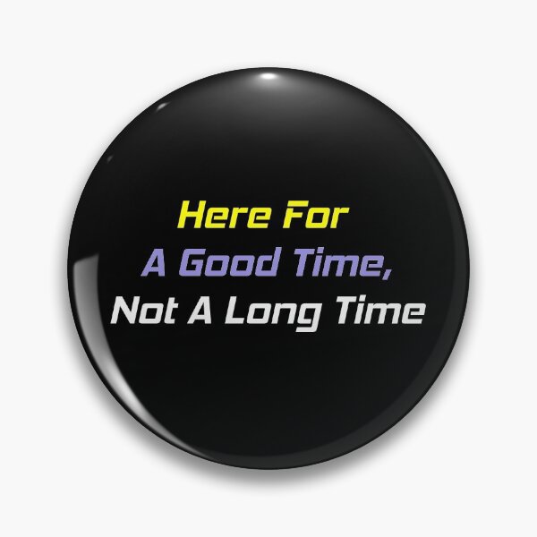 Item preview, Here For A Good Time, Not A Long Time designed and sold by MJLdesigns.