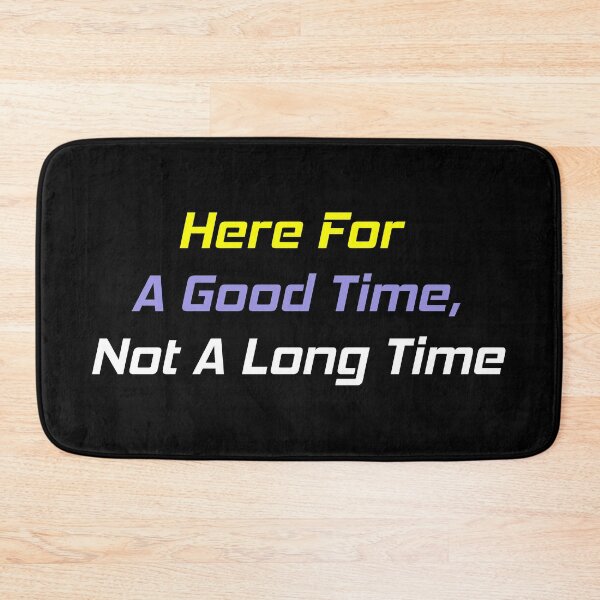 Item preview, Here For A Good Time, Not A Long Time designed and sold by MJLdesigns.