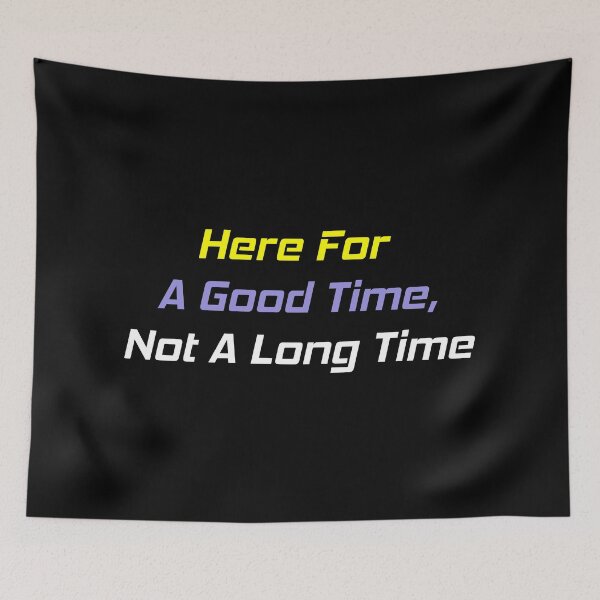Item preview, Here For A Good Time, Not A Long Time designed and sold by MJLdesigns.