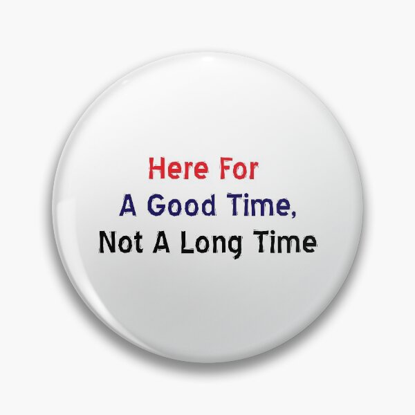 Item preview, Here For A Good Time, Not A Long Time designed and sold by MJLdesigns.