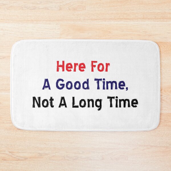 Item preview, Here For A Good Time, Not A Long Time designed and sold by MJLdesigns.