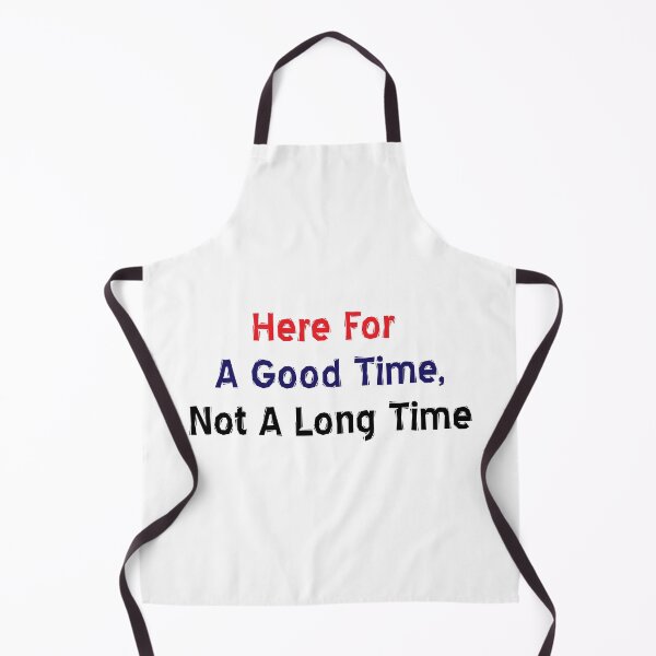 Item preview, Here For A Good Time, Not A Long Time designed and sold by MJLdesigns.