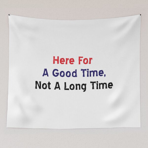 Item preview, Here For A Good Time, Not A Long Time designed and sold by MJLdesigns.