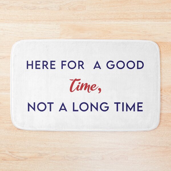 Item preview, Here For A Good Time, Not A Long Time designed and sold by MJLdesigns.