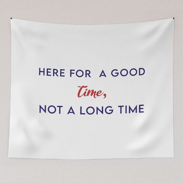 Item preview, Here For A Good Time, Not A Long Time designed and sold by MJLdesigns.