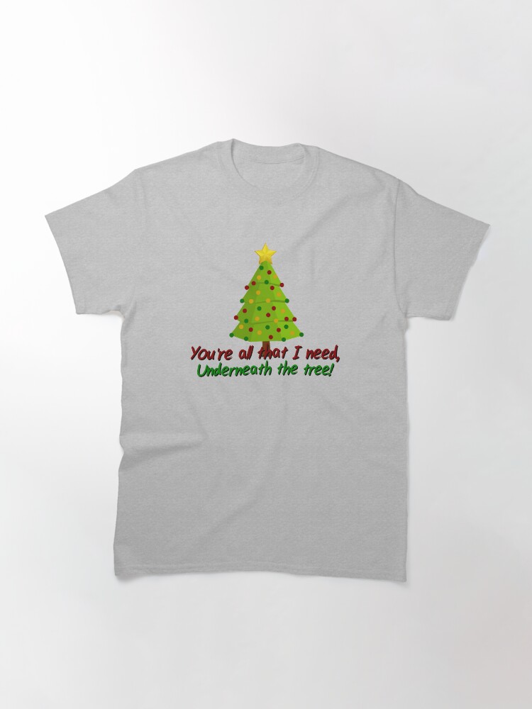 Alternate view of All I Need Underneath The Tree - Kelly Clarkson Christmas Design Classic T-Shirt