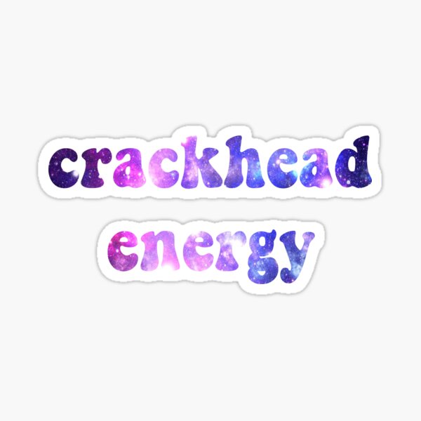 Crackhead Energy Sticker For Sale By Ayehailey1 Redbubble 8769