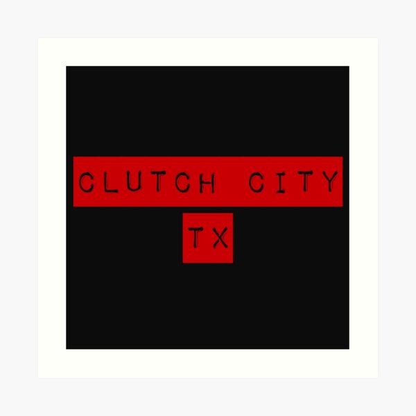 "CLUTCH CITY TX" Art Print for Sale by mademan3 Redbubble