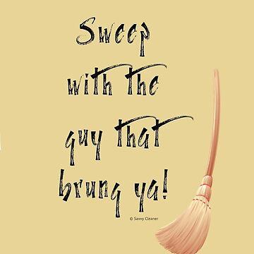 Artwork thumbnail, Sweep With the Guy That Brung Ya Cleaning Broom Humor by SavvyCleaner