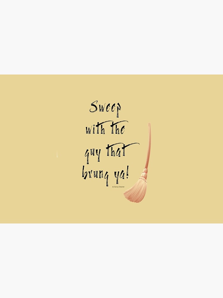 Sweep With the Guy That Brung Ya Cleaning Broom Humor by SavvyCleaner