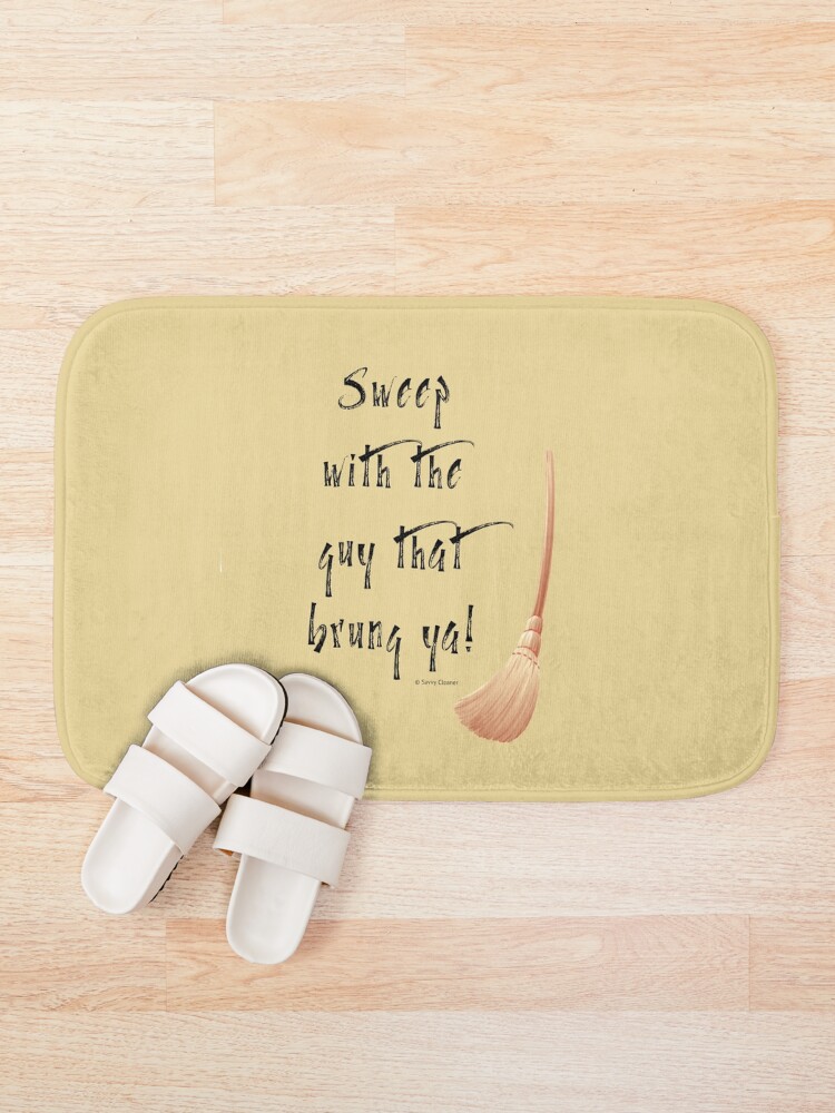 Alternate view of Sweep With the Guy That Brung Ya Cleaning Broom Humor Bath Mat