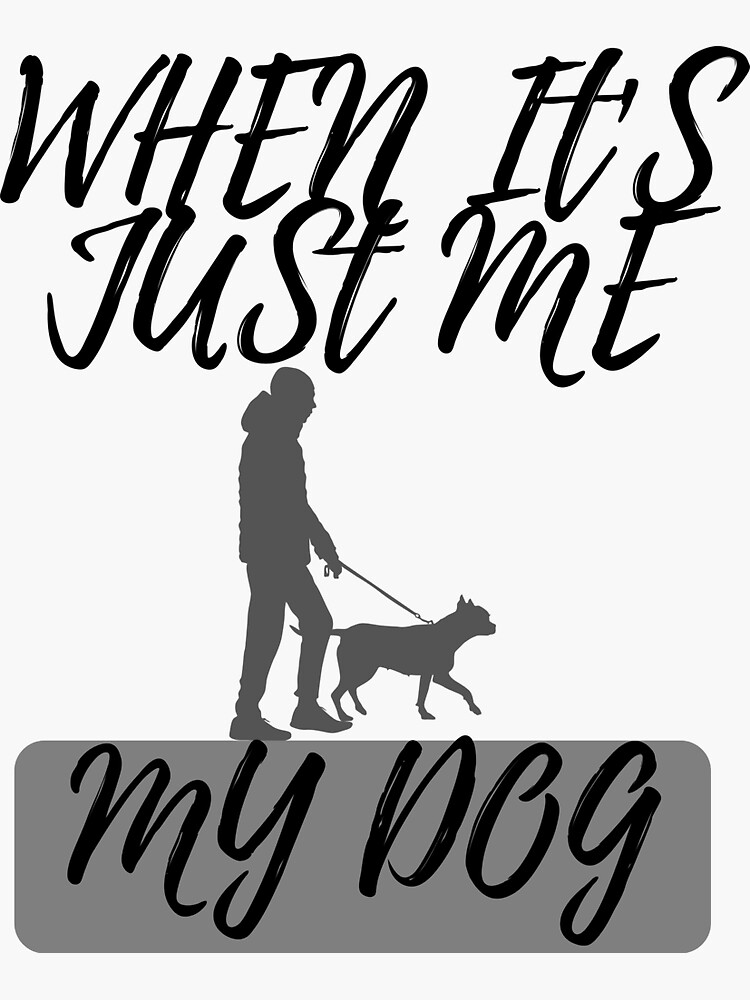 "when it's just me and my dog" Sticker by Clothcage Redbubble