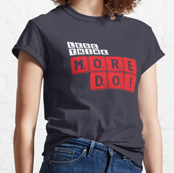 Less Think More Do Classic T-Shirt