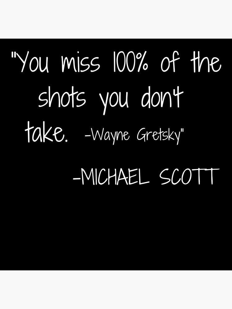 "Michael Scott Quotes, You Miss 100 of the shots you don't take