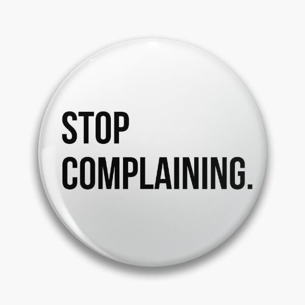 Item preview, STOP COMPLAINING designed and sold by EverydayHermit.