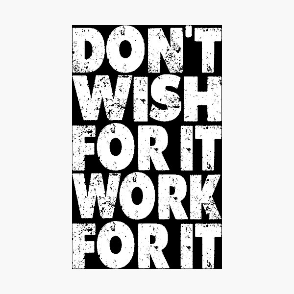 don't wish for it work for it Photographic Print