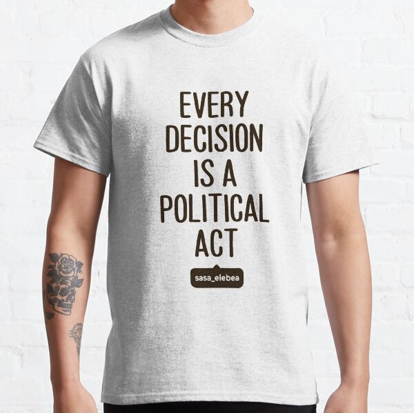 Political act by Sasa Elebea Classic T-Shirt