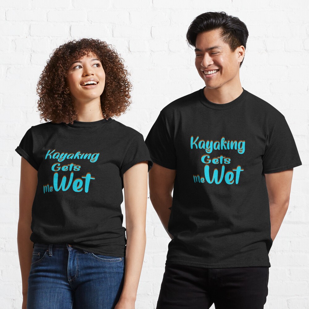 kayaking gets me wet t shirt