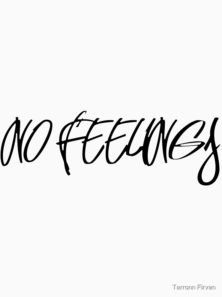 no feelings shirt