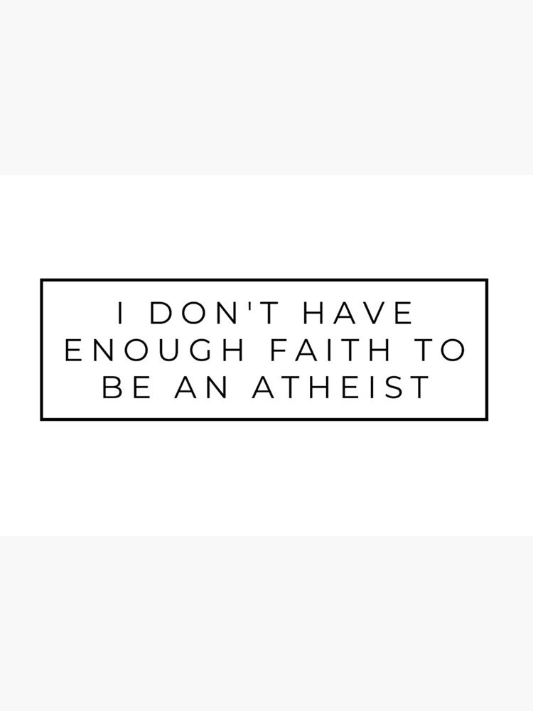 I Don't Have Enough Faith to Be an Atheist 