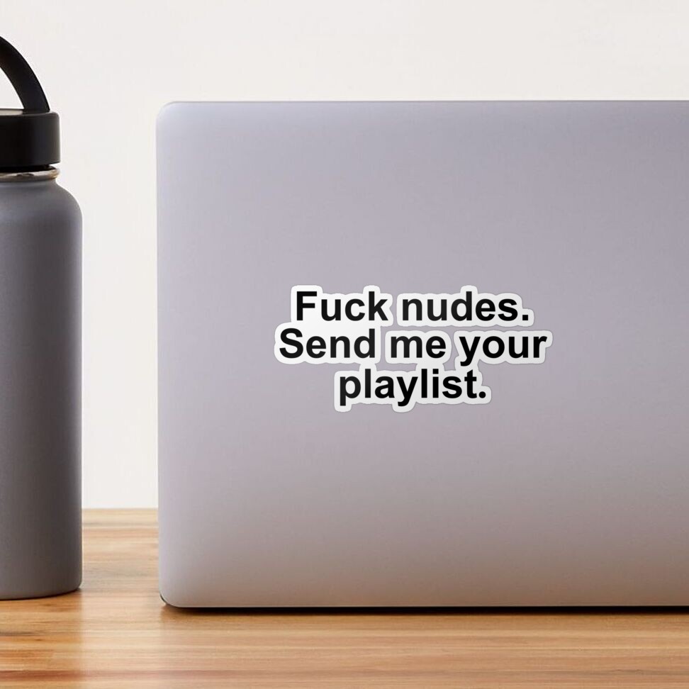 Fuck nudes send me your playlist quote 