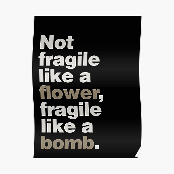Not Fragile Like a Flower Poster