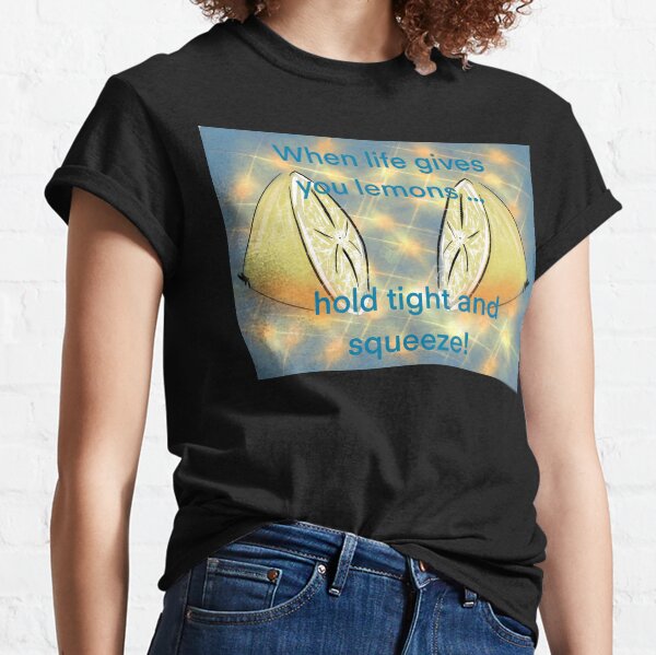 When life gives you lemons (Blue)... Classic T-Shirt