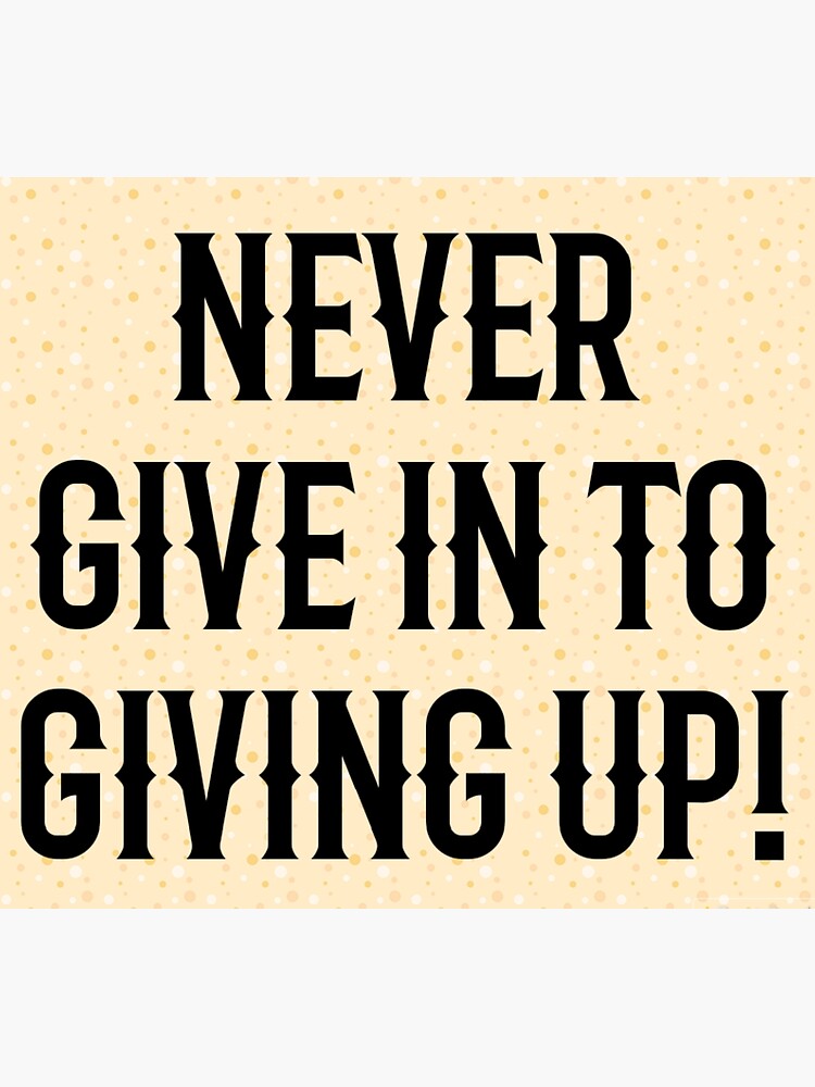 never-give-in-to-giving-up-poster-for-sale-by-joyshopper-redbubble