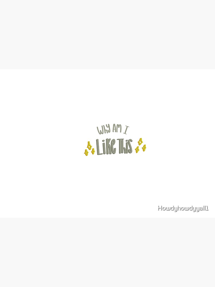 Why am i like this by Howdyhowdyyall1