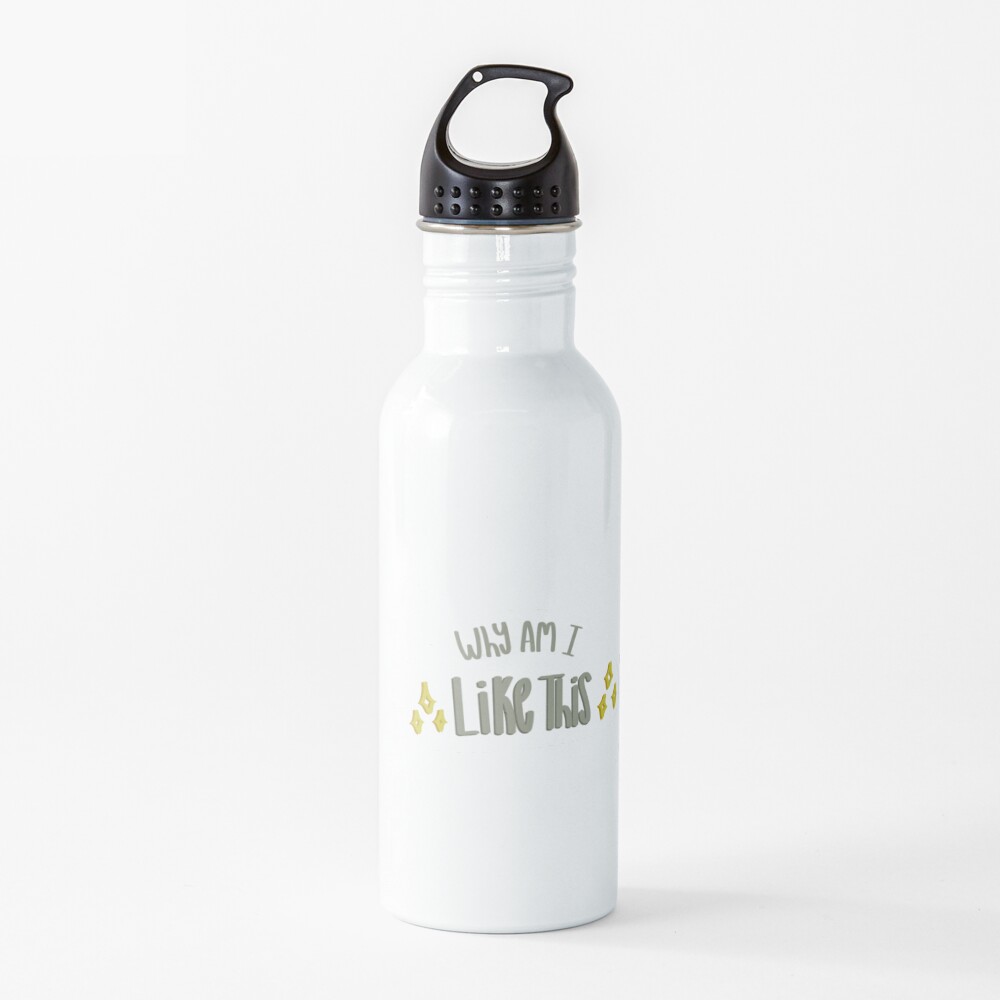 Why am i like this Water Bottle
