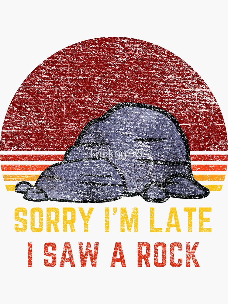 Sorry I'm Late I Saw a Rock by Trickyy90