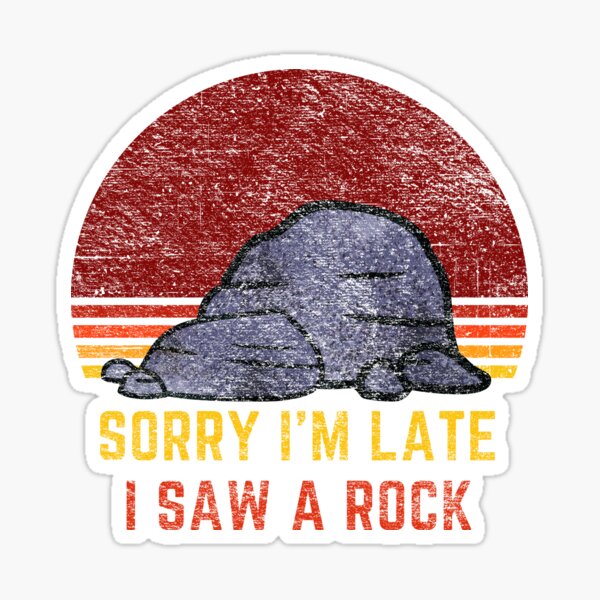 Sorry I'm Late I Saw a Rock Sticker