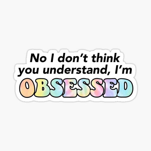 No I Don T Think You Understand I M Obsessed Sticker By Courtneyklich Redbubble