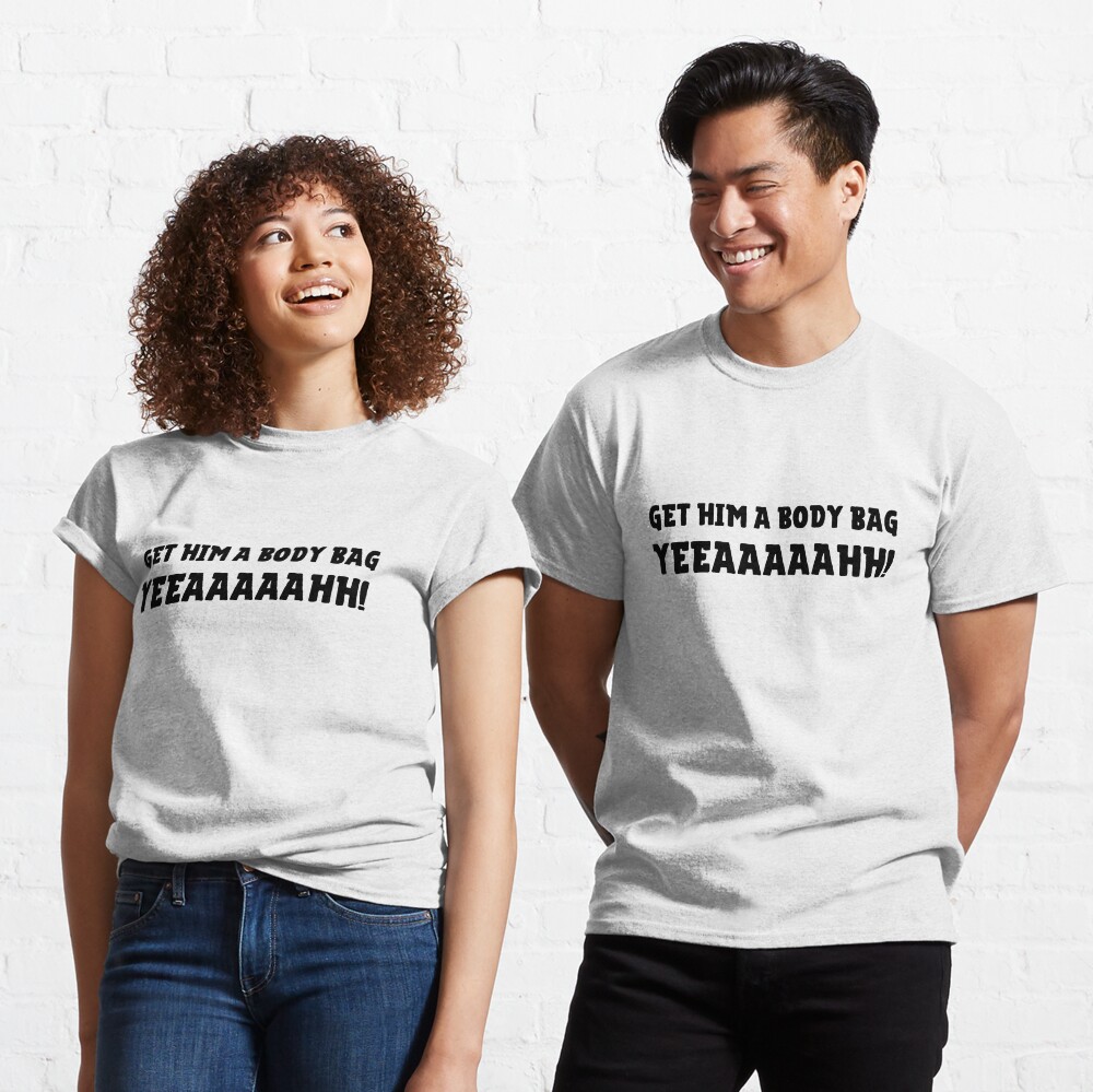 get him a body bag t shirt