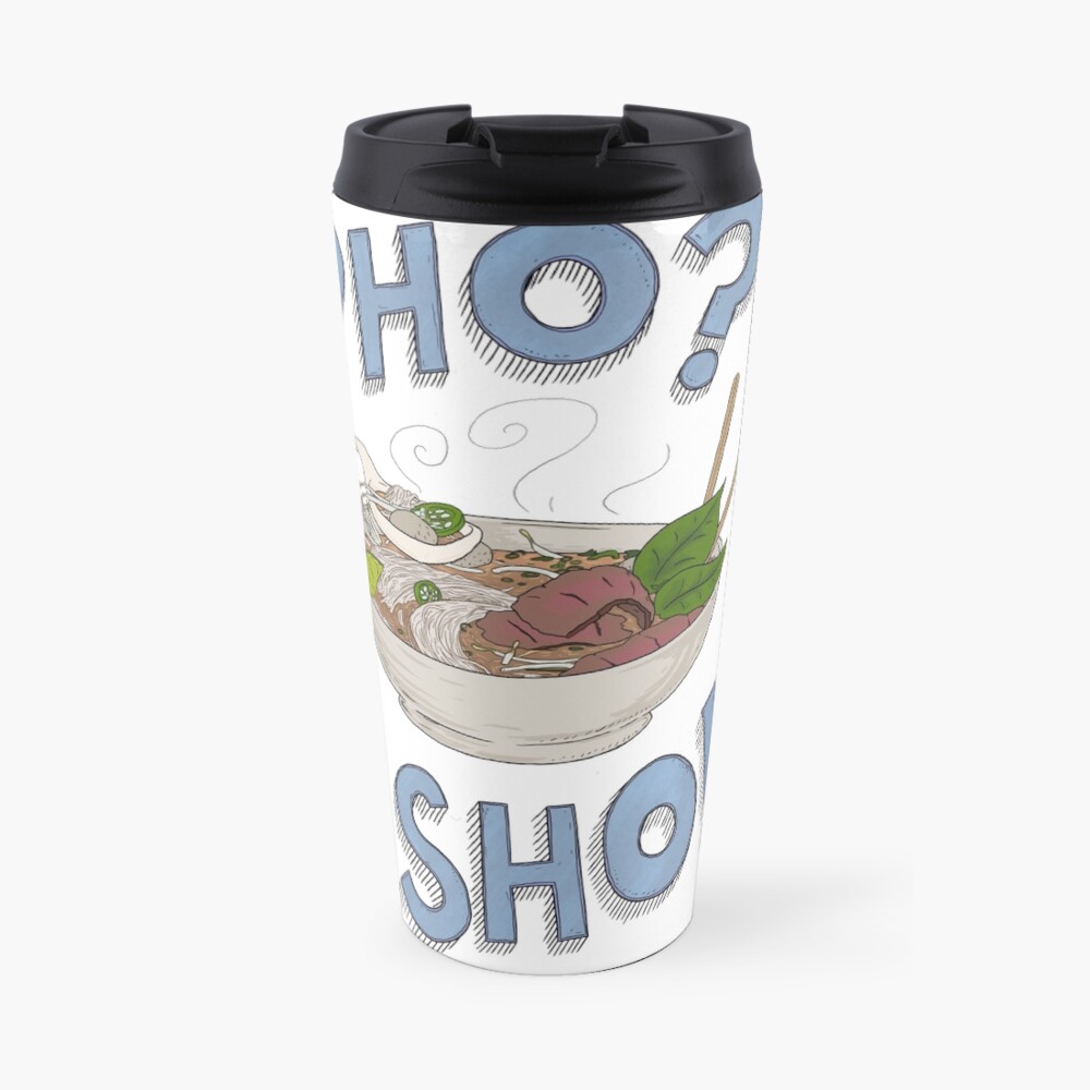 "Pho? Sho!" Travel Mug by willhpacheco Redbubble