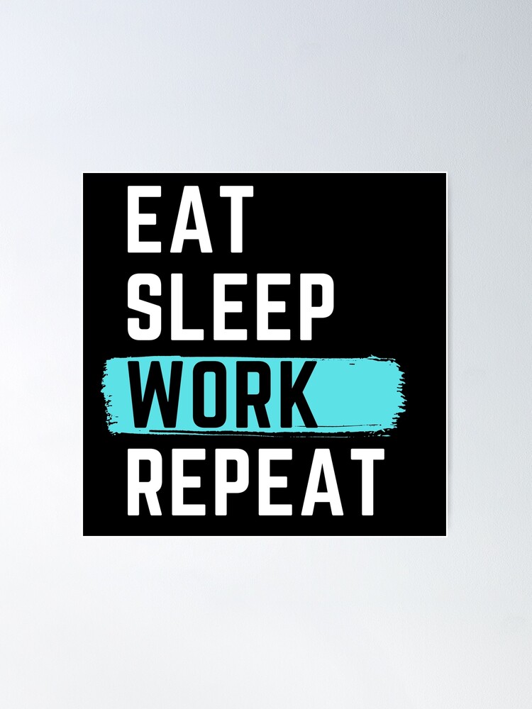 Eat Sleep Work Repeat Poster for Sale by m95sim