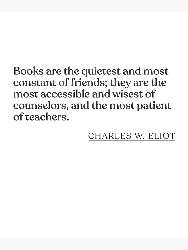 Charles W. Eliot - Books are the quietest and most constant of friends ...